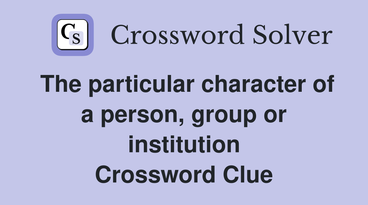 The particular character of a person, group or institution Crossword Clue