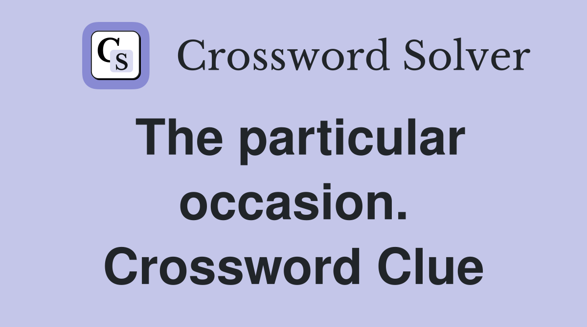 The particular occasion. Crossword Clue