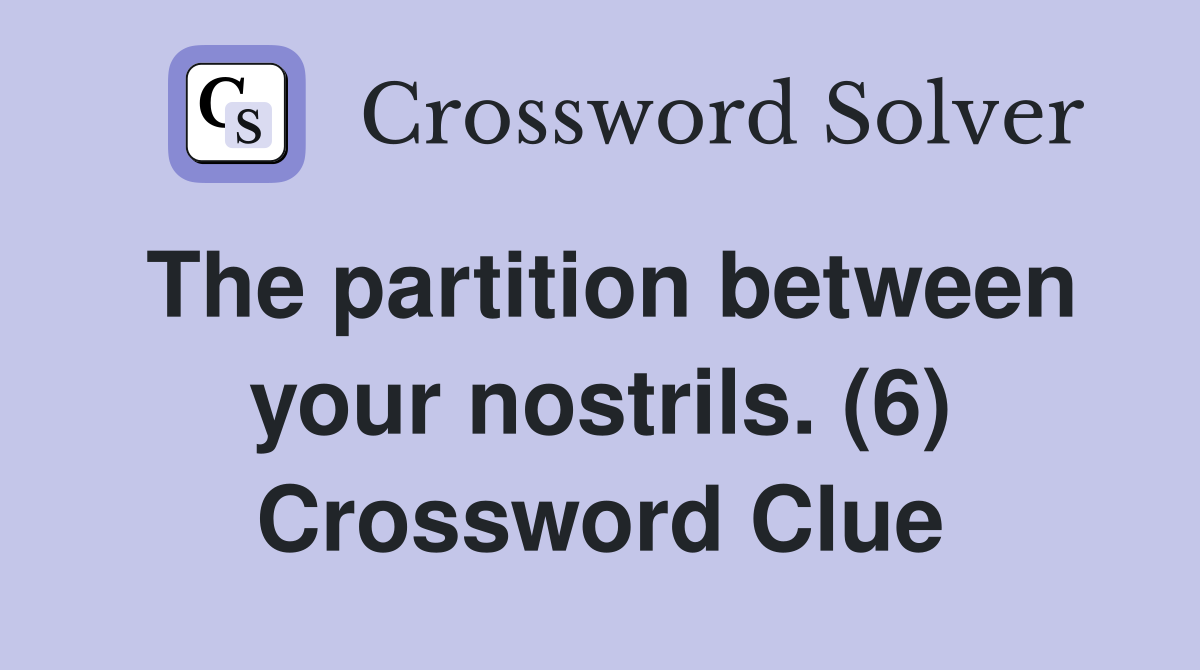 The partition between your nostrils. (6) Crossword Clue
