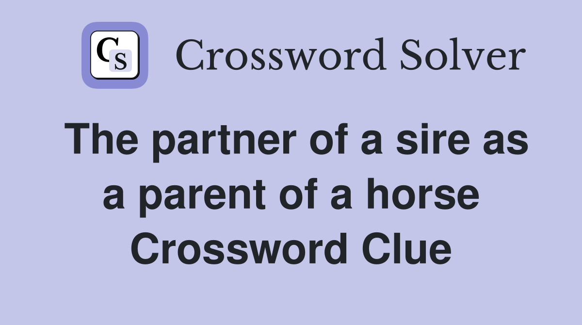 The partner of a sire as a parent of a horse Crossword Clue