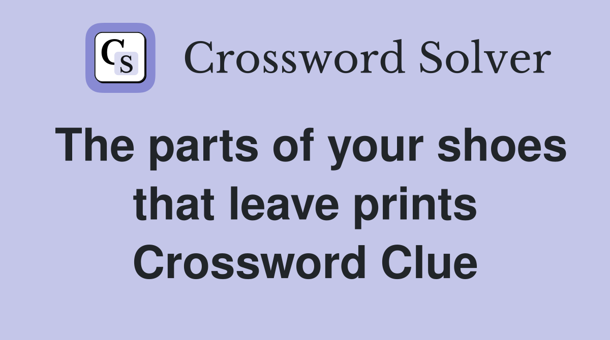 The parts of your shoes that leave prints Crossword Clue
