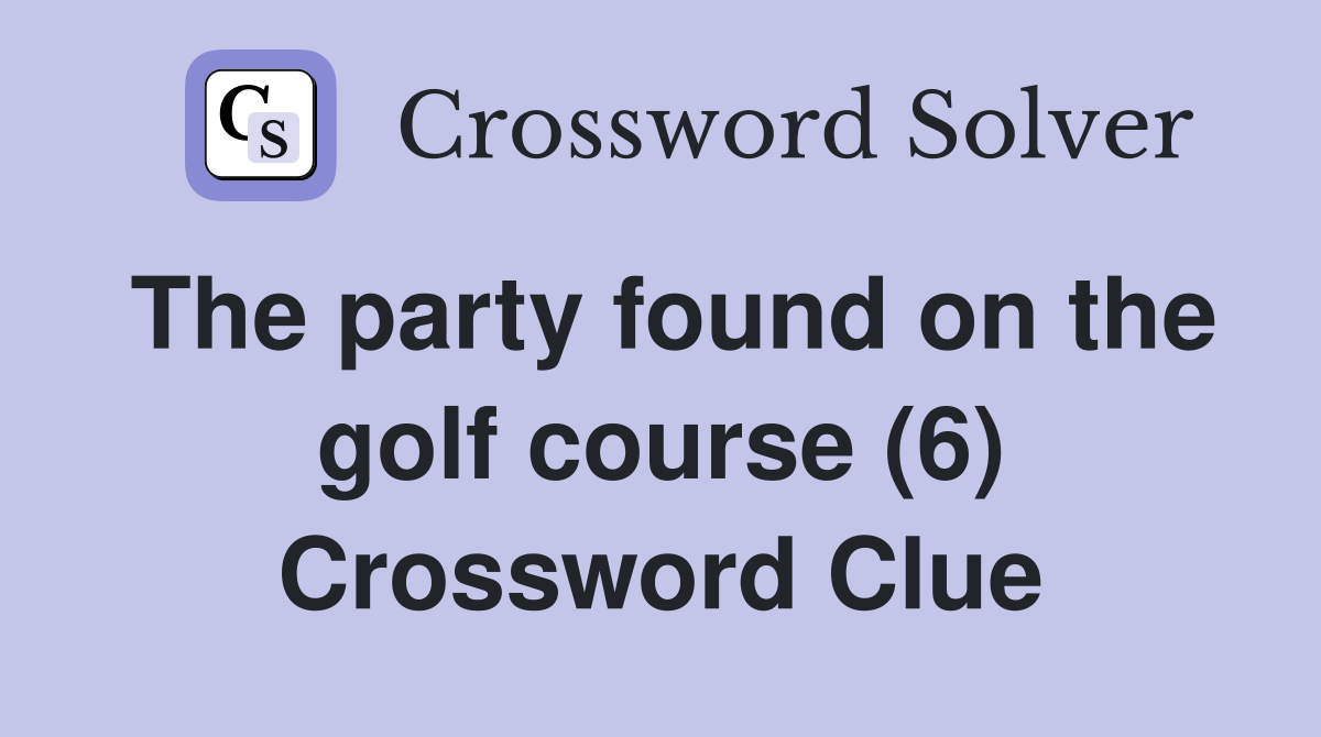 The party found on the golf course (6) Crossword Clue