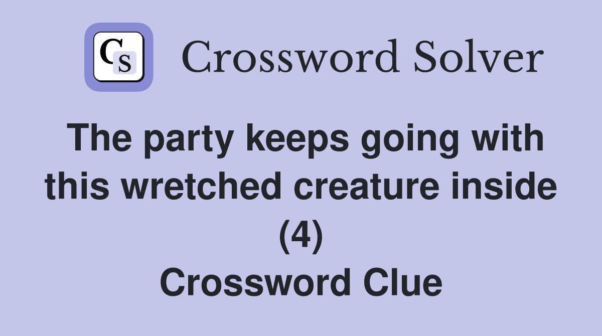 The party keeps going with this wretched creature inside (4) Crossword Clue