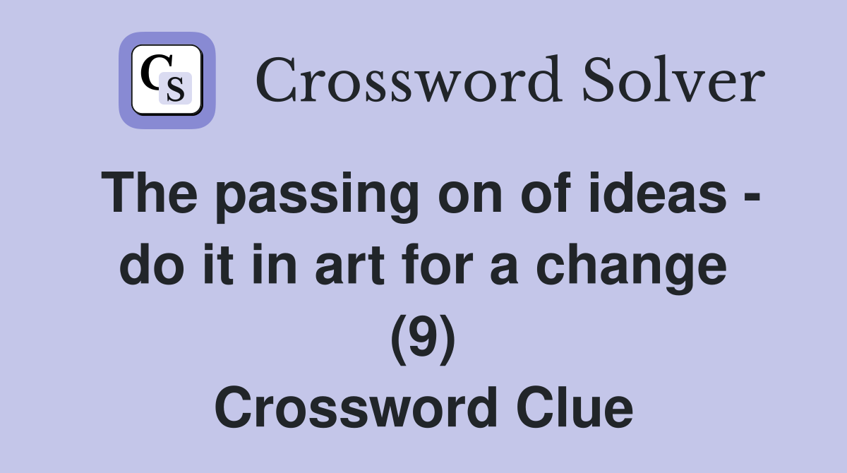 The passing on of ideas - do it in art for a change (9) Crossword Clue