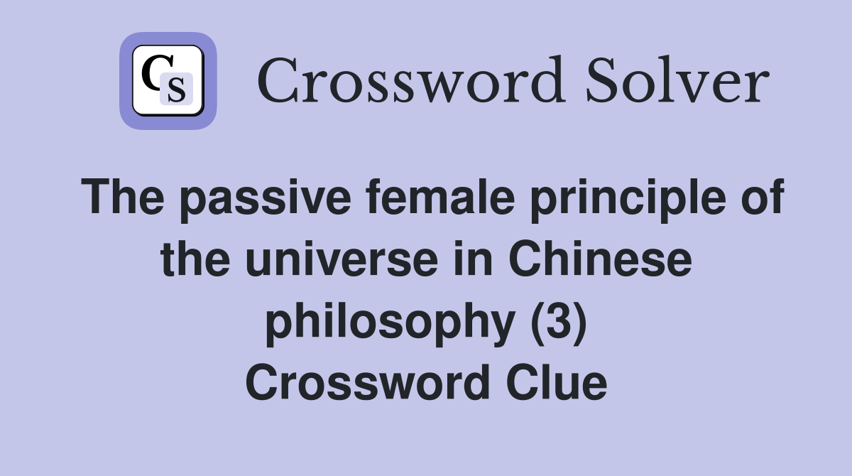The passive female principle of the universe in Chinese philosophy (3) Crossword Clue