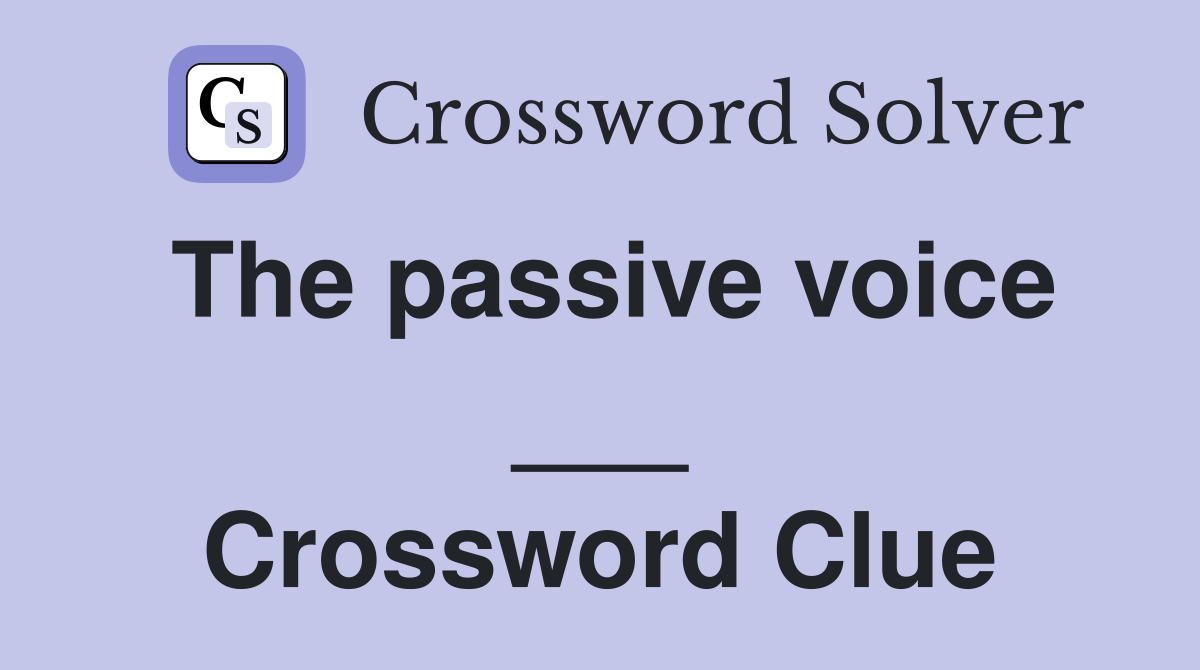 The passive voice ___ Crossword Clue
