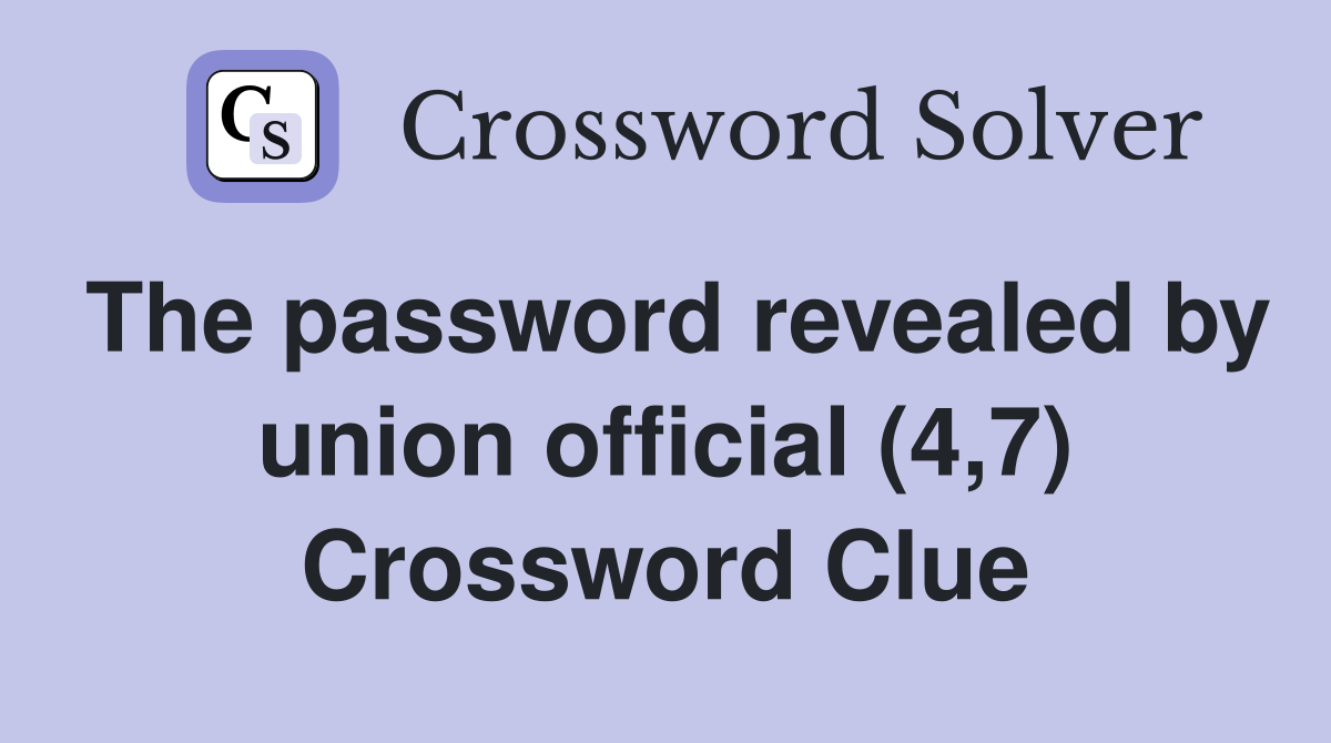 The password revealed by union official (4,7) Crossword Clue