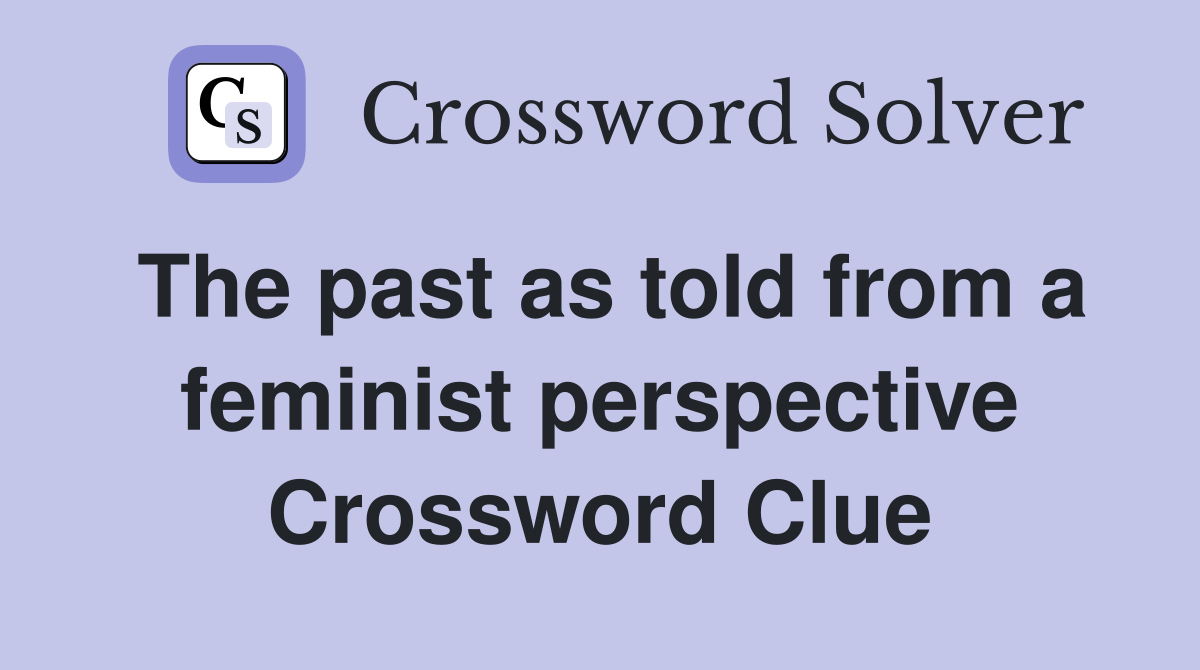 The past as told from a feminist perspective Crossword Clue