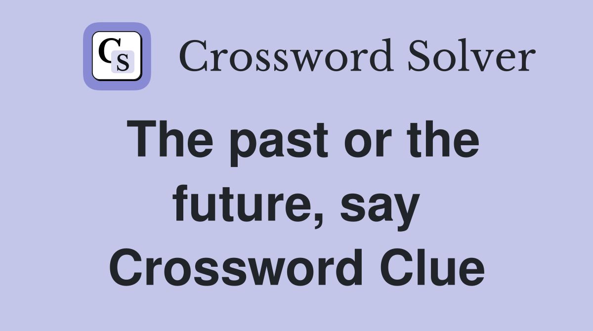 The past or the future, say Crossword Clue