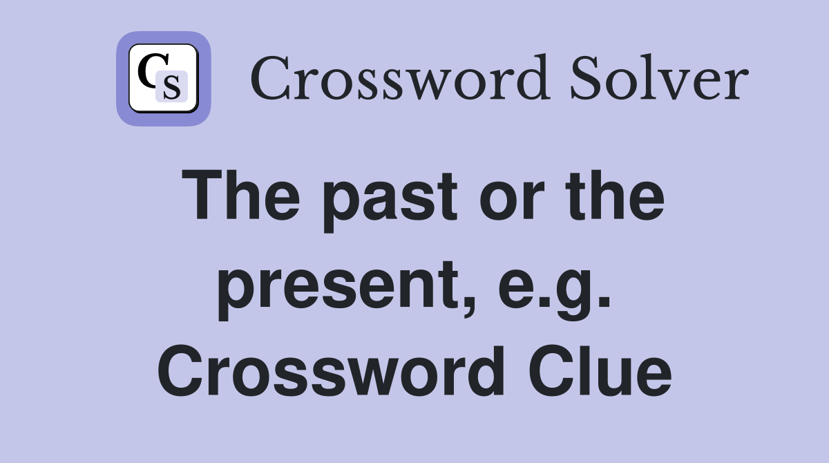 The past or the present, e.g. Crossword Clue