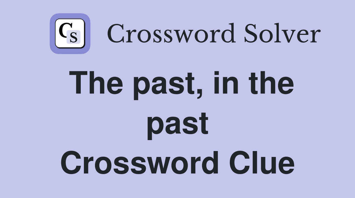 The past, in the past Crossword Clue