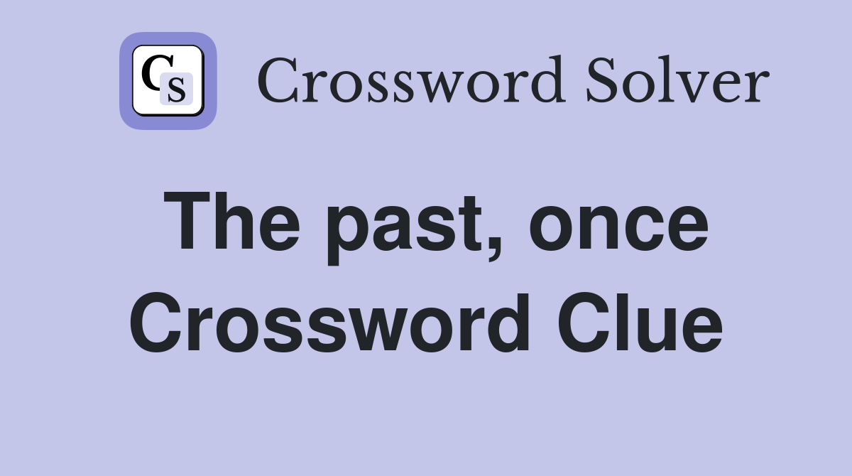 The past, once Crossword Clue