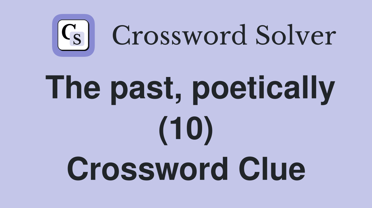 The past, poetically (10) Crossword Clue