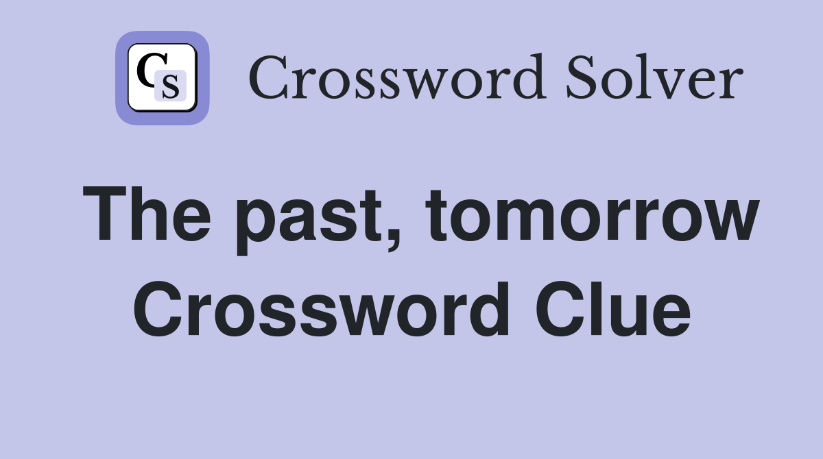 The past, tomorrow Crossword Clue