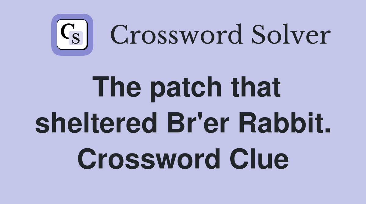 The patch that sheltered Br'er Rabbit. Crossword Clue