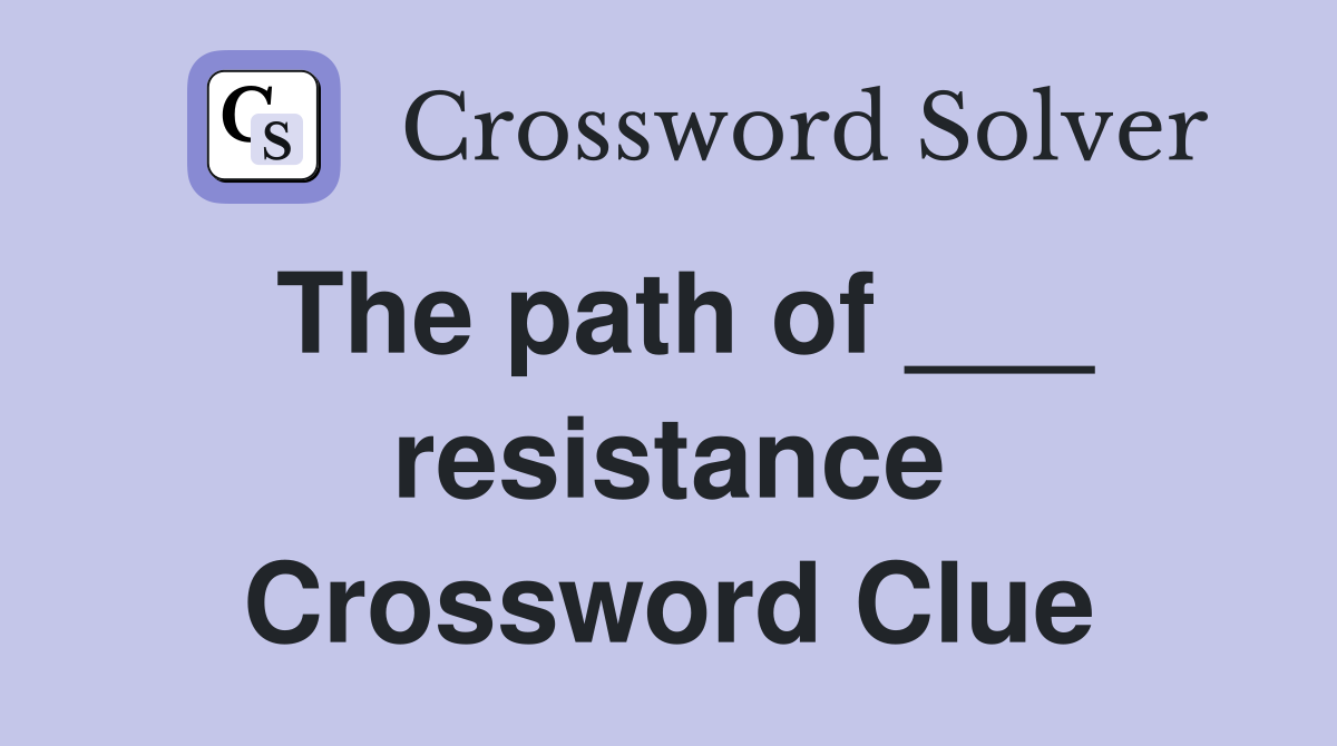 The path of ___ resistance Crossword Clue