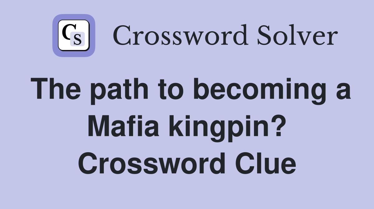 The path to becoming a Mafia kingpin? Crossword Clue