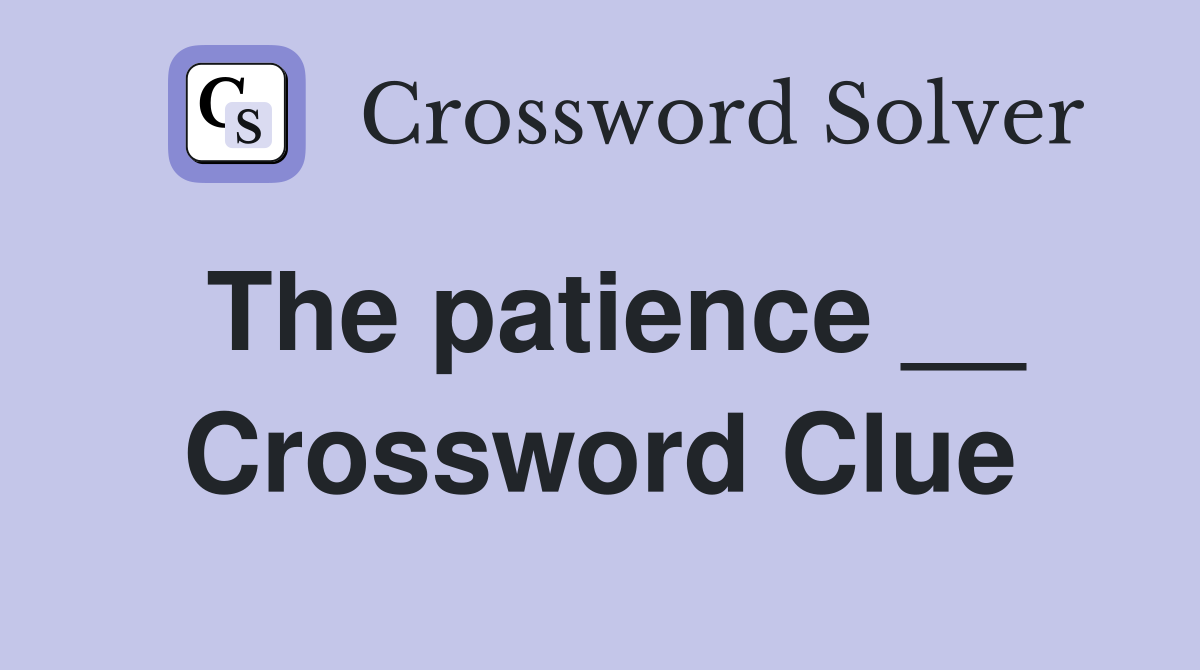 The patience __ Crossword Clue