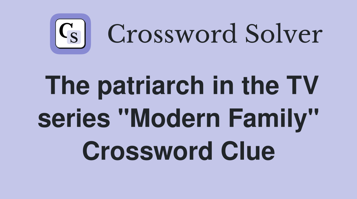 The patriarch in the TV series "Modern Family" Crossword Clue