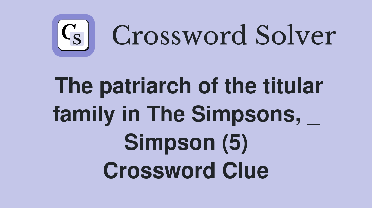 The patriarch of the titular family in The Simpsons, _ Simpson (5) Crossword Clue