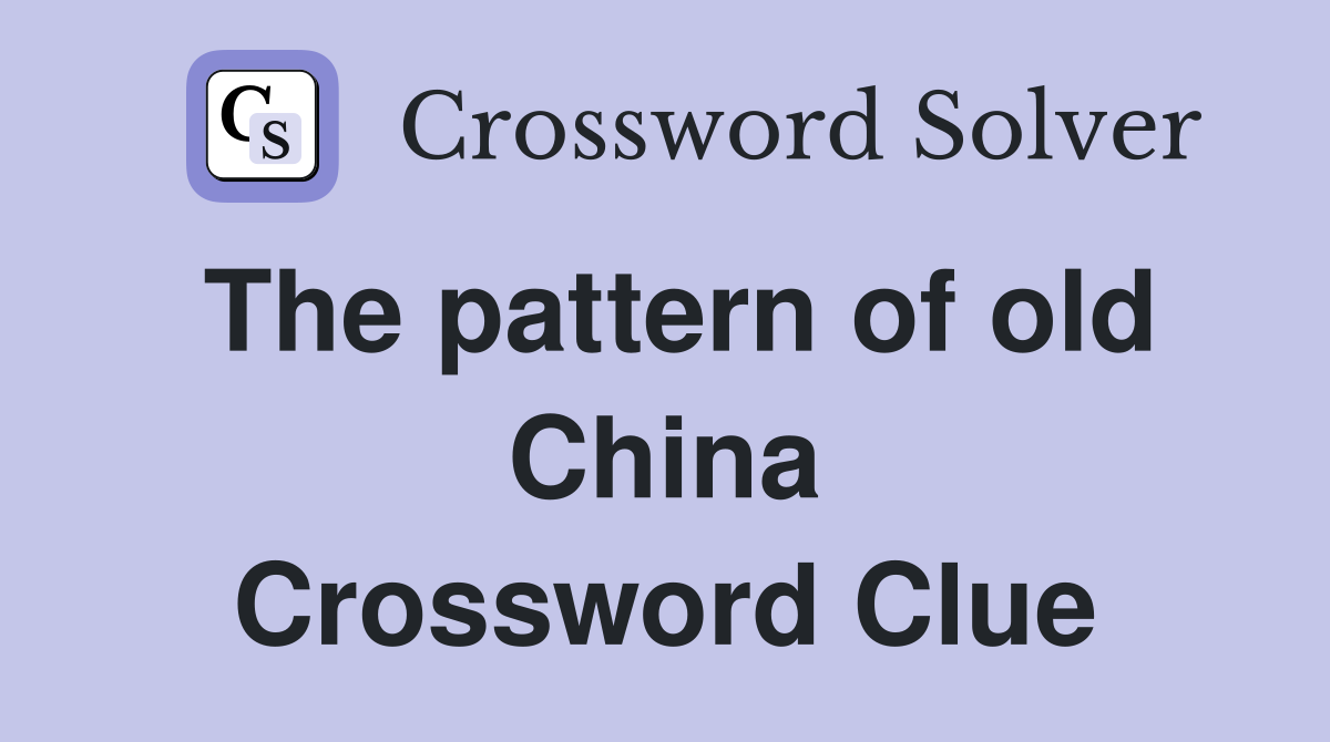 The pattern of old China Crossword Clue