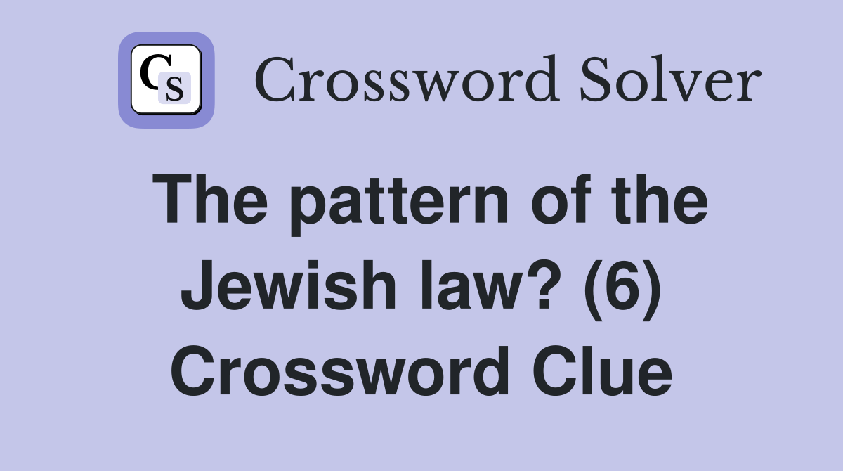 The pattern of the Jewish law? (6) Crossword Clue