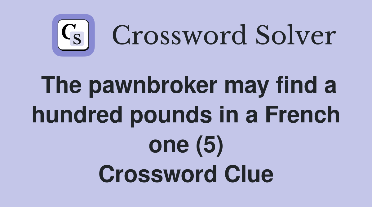 The pawnbroker may find a hundred pounds in a French one (5) Crossword Clue