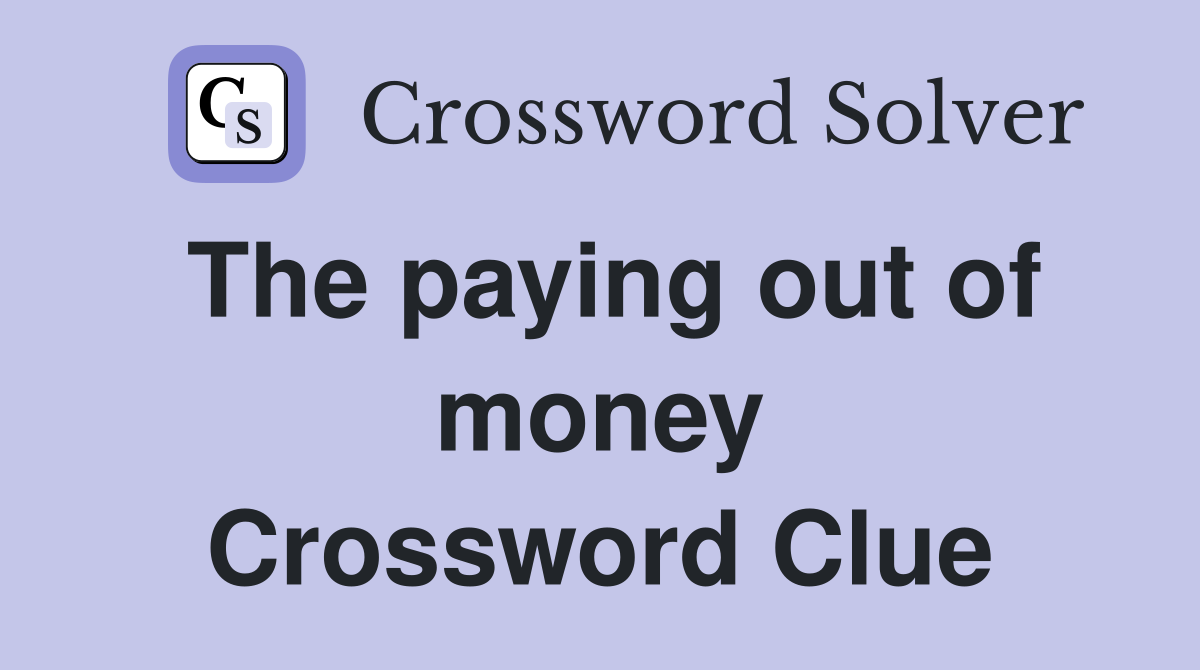 The paying out of money Crossword Clue