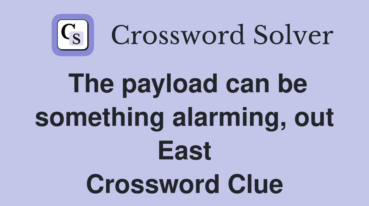The payload can be something alarming, out East Crossword Clue