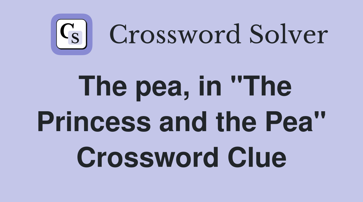 The pea, in "The Princess and the Pea" Crossword Clue