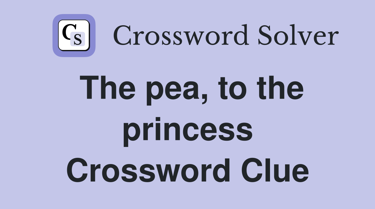 The pea, to the princess Crossword Clue