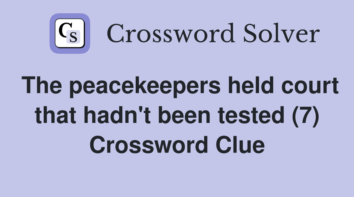 The peacekeepers held court that hadn't been tested (7) Crossword Clue