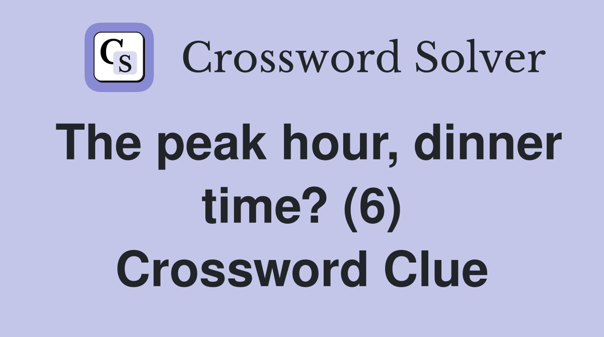 The peak hour, dinner time? (6) Crossword Clue