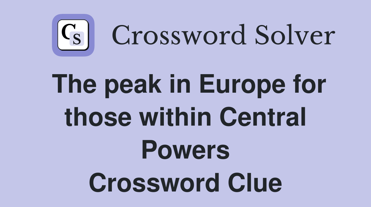 The peak in Europe for those within Central Powers Crossword Clue