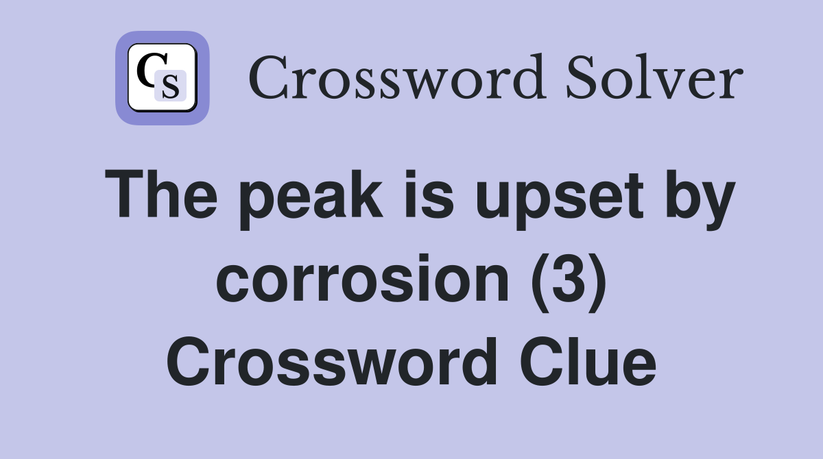 The peak is upset by corrosion (3) Crossword Clue