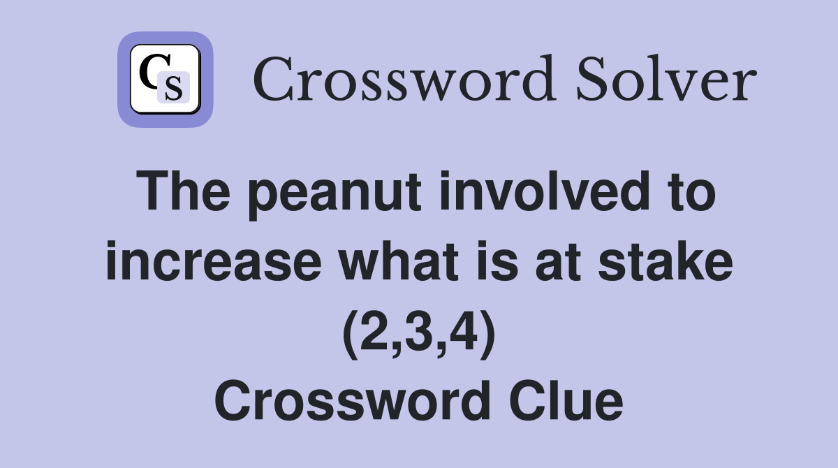 The peanut involved to increase what is at stake (2,3,4) Crossword Clue