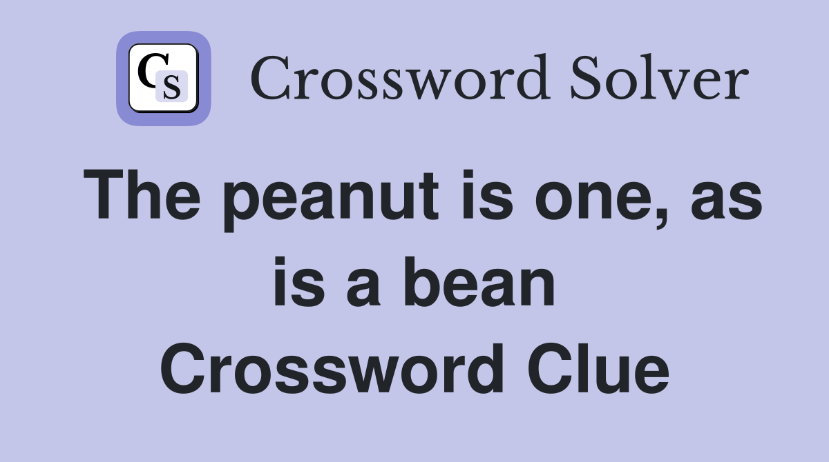 The peanut is one, as is a bean Crossword Clue