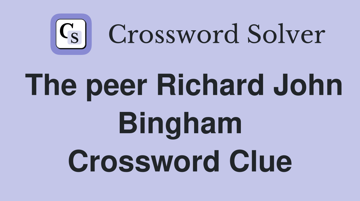 The peer Richard John Bingham Crossword Clue