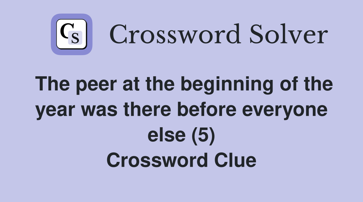 The peer at the beginning of the year was there before everyone else (5) Crossword Clue