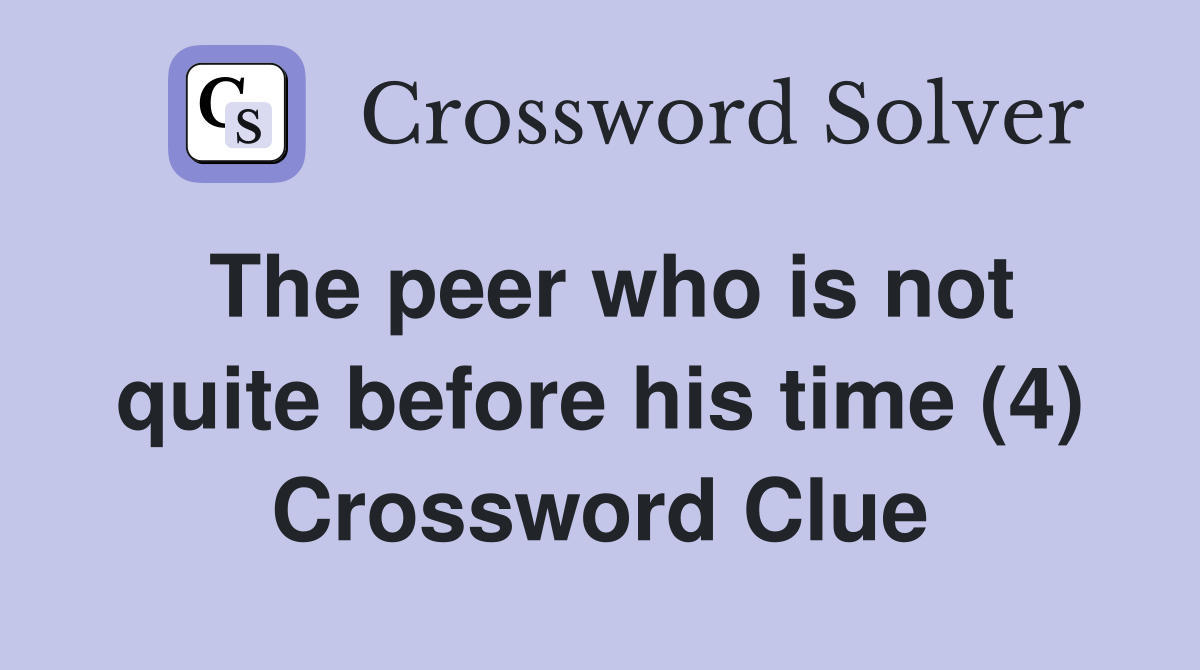 The peer who is not quite before his time (4) Crossword Clue