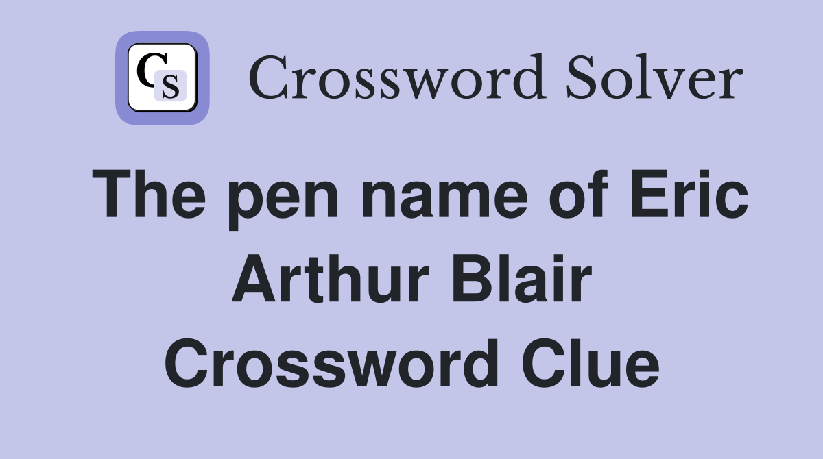 The pen name of Eric Arthur Blair Crossword Clue