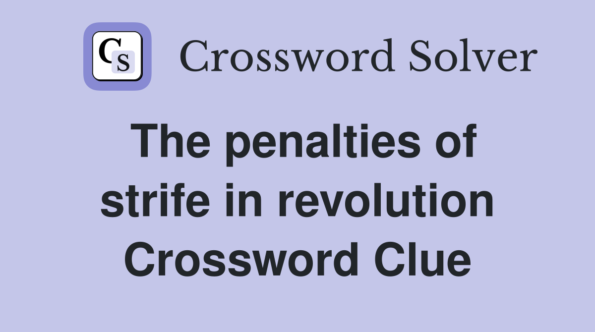 The penalties of strife in revolution Crossword Clue