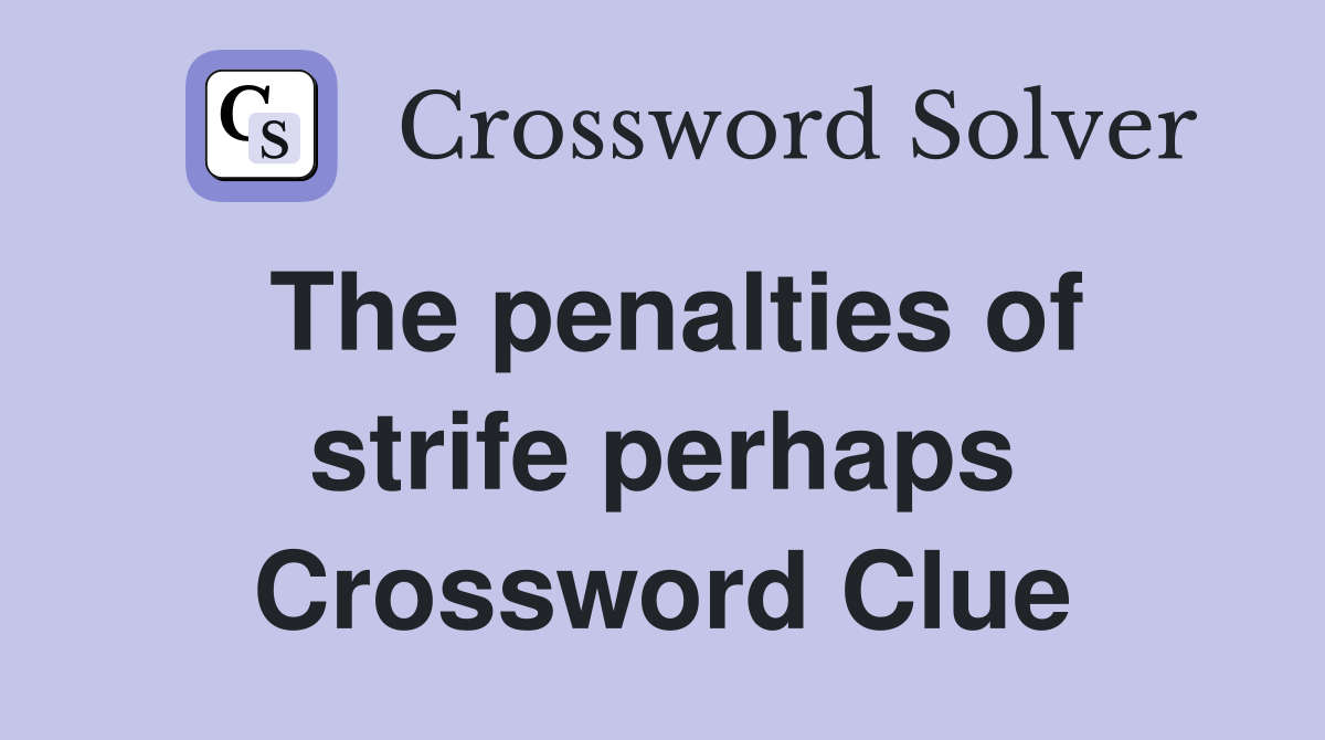 The penalties of strife perhaps Crossword Clue