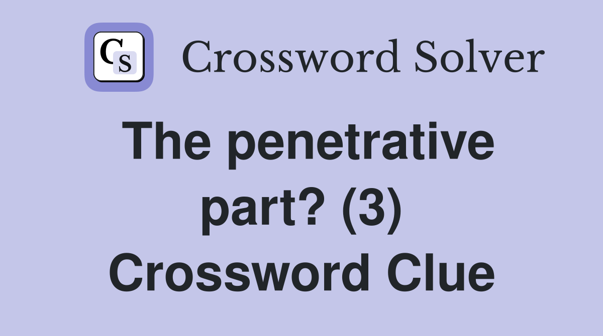 The penetrative part? (3) Crossword Clue