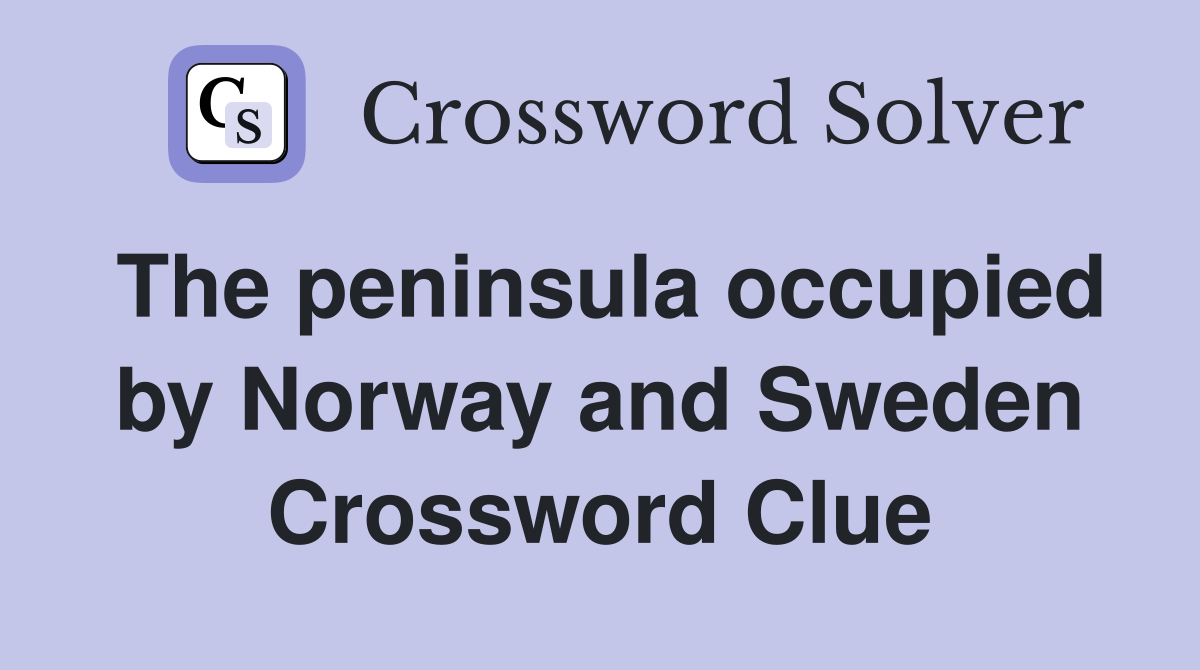 The peninsula occupied by Norway and Sweden Crossword Clue