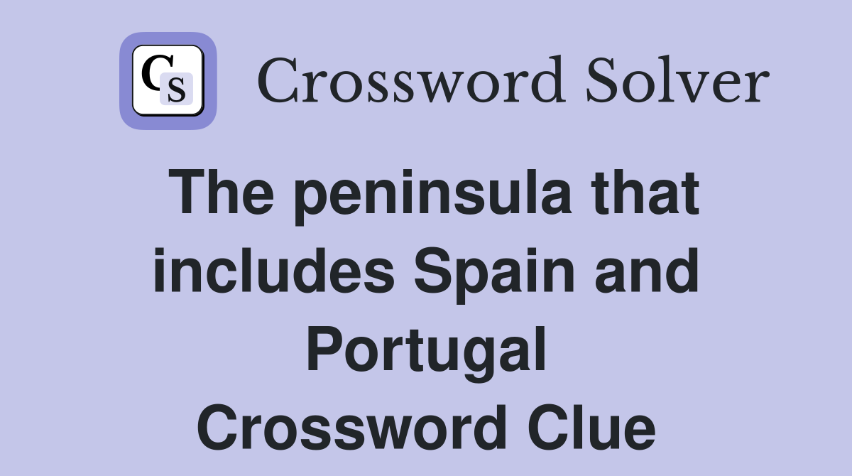 The peninsula that includes Spain and Portugal Crossword Clue