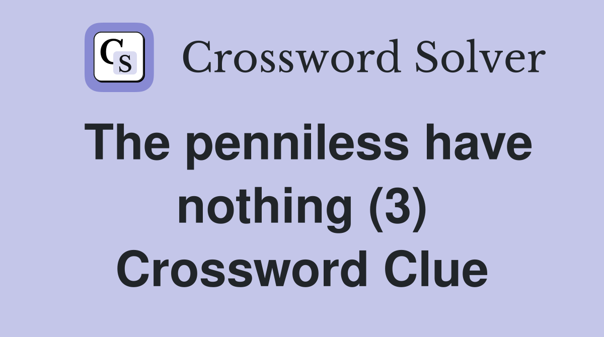 The penniless have nothing (3) Crossword Clue