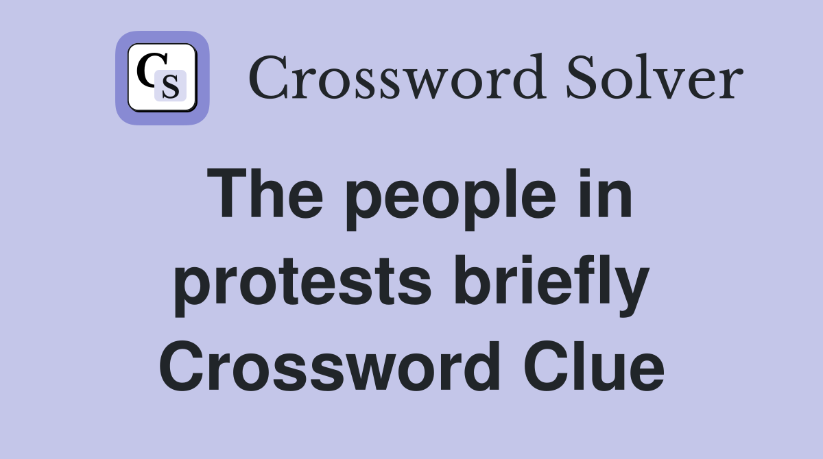 The people in protests briefly Crossword Clue