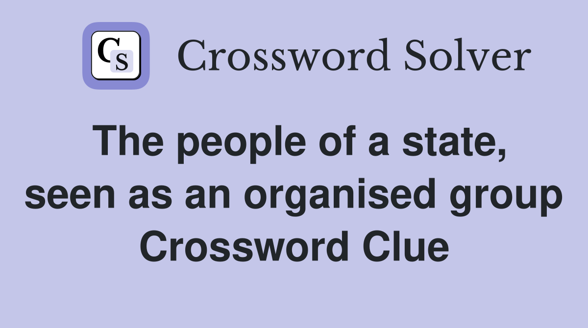 The people of a state, seen as an organised group Crossword Clue