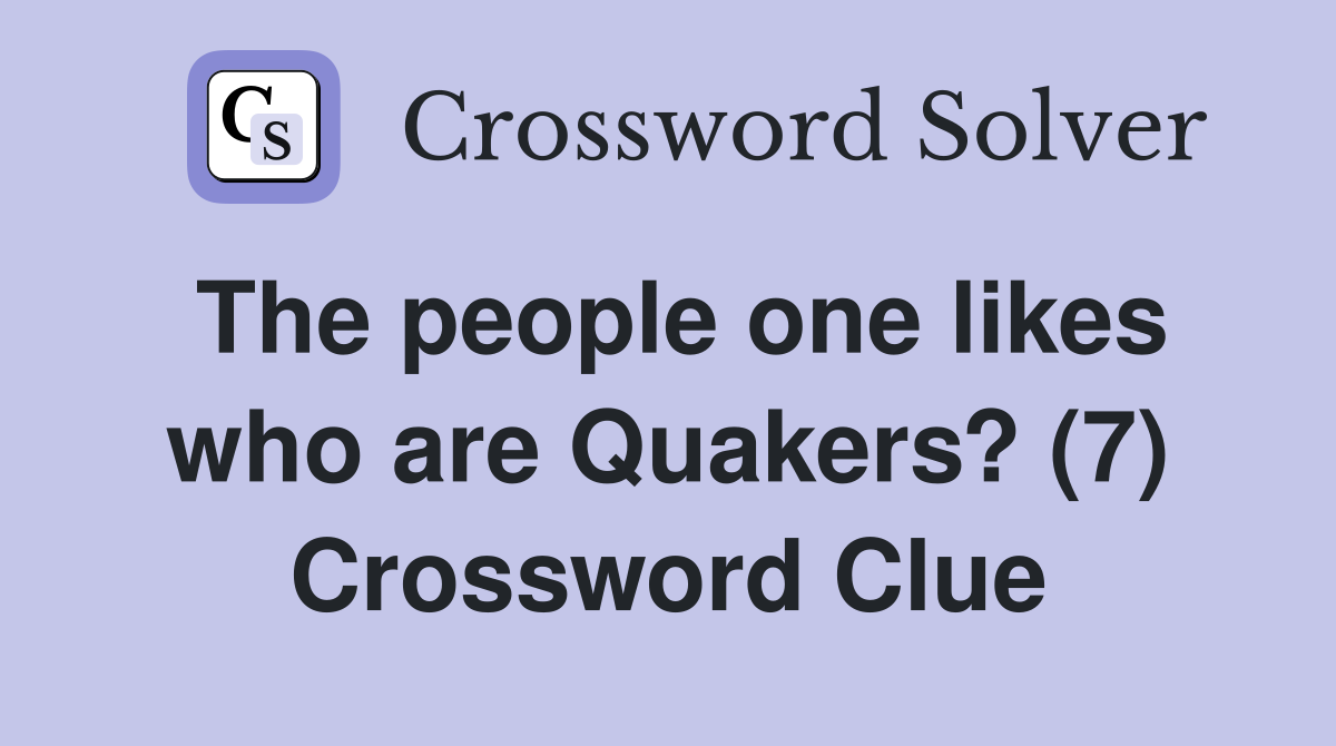 The people one likes who are Quakers? (7) Crossword Clue